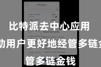 比特派去中心应用 匡助用户更好地经管多链金钱