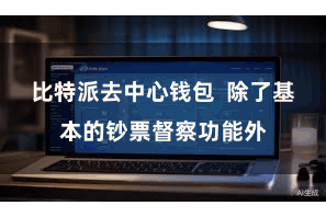 比特派去中心钱包 除了基本的钞票督察功能外