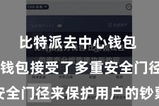 比特派去中心钱包  比特派钱包接受了多重安全门径来保护用户的钞票安全