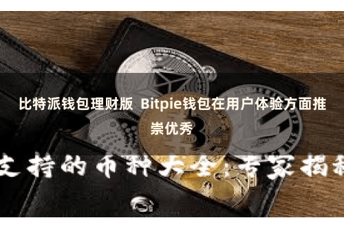 比特派钱包理财版  Bitpie钱包在用户体验方面推崇优秀