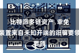 比特派多链资产  幸免装置来自未知开端的诳骗要领