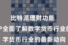 比特派理财功能  匡助用户全面了解数字货币行业的最新动向