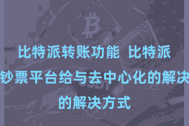 比特派转账功能  比特派链上钞票平台给与去中心化的解决方式