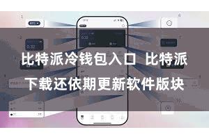 比特派冷钱包入口 比特派下载还依期更新软件版块