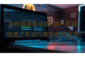比特派转账功能  用户不错快速上手进行数字钞票处治
